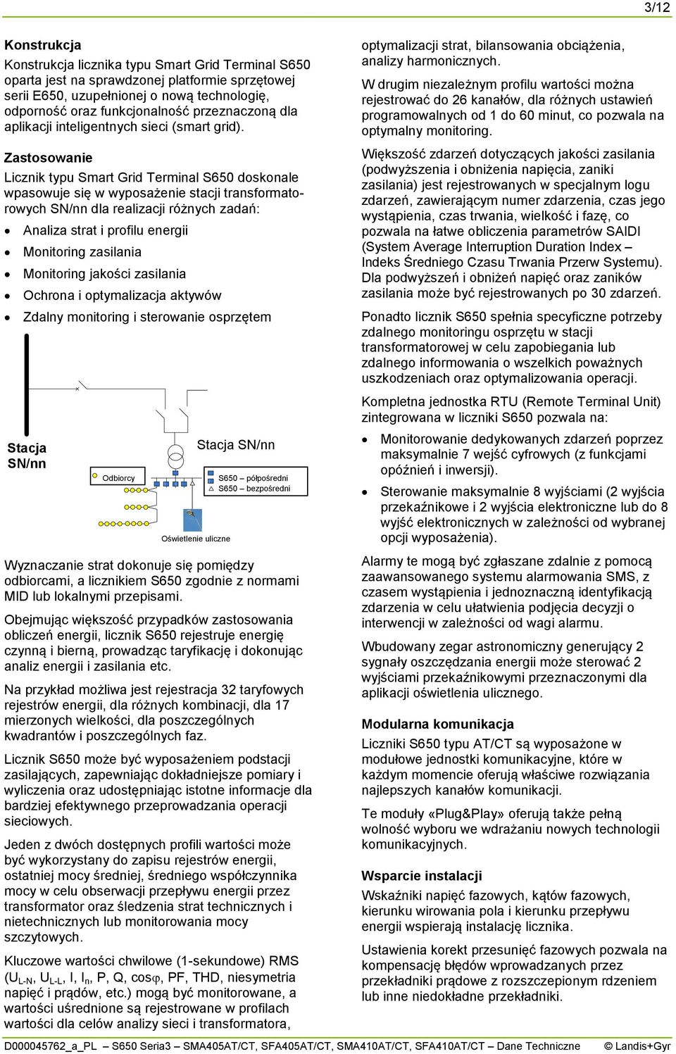 Zastosowanie Licznik typu Smart Grid Terminal S650 doskonale wpasowuje się w wyposażenie stacji transformatorowych SN/nn dla realizacji różnych zadań: Analiza strat i profilu energii Monitoring