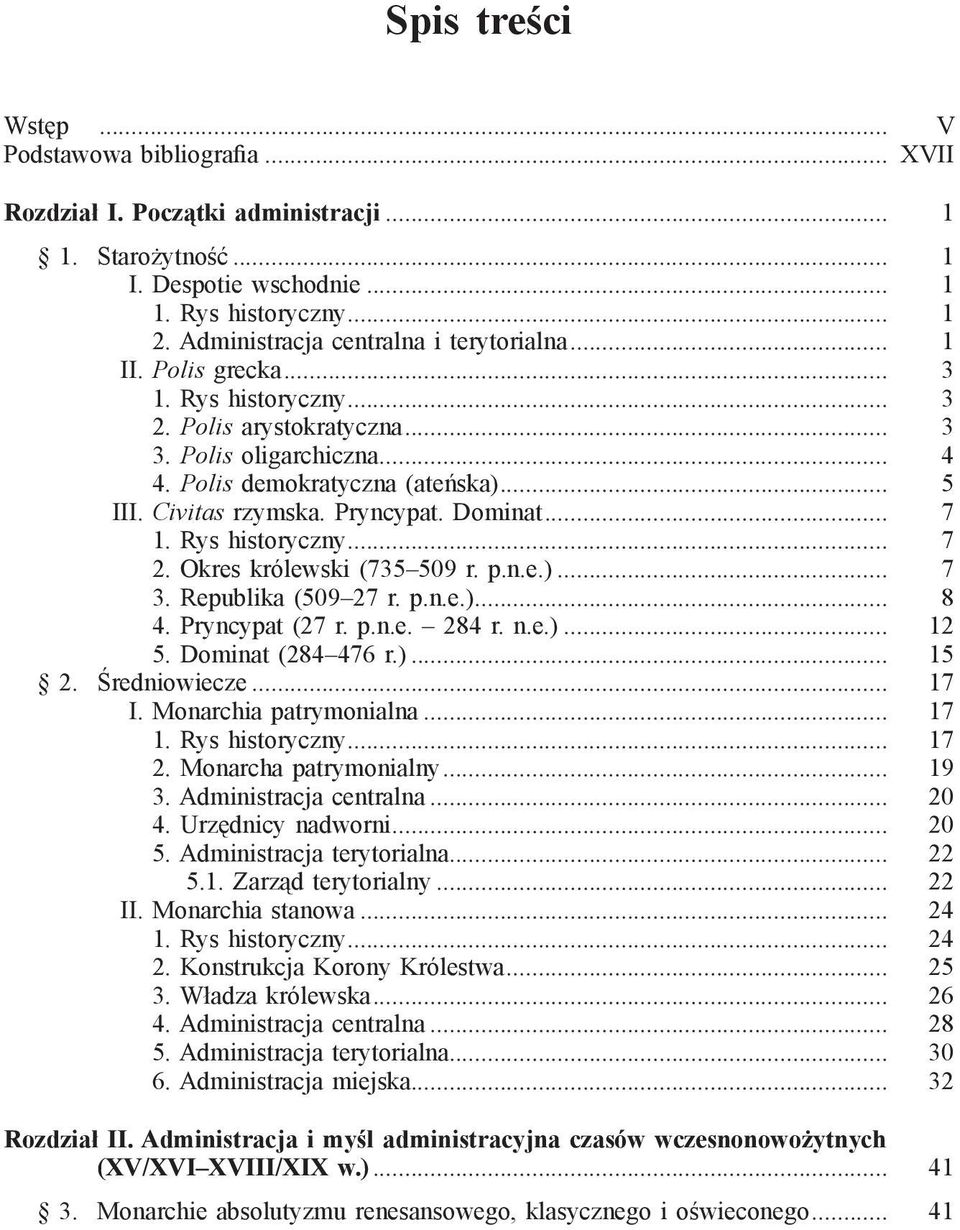 Civitas rzymska. Pryncypat. Dominat... 7 1. Rys historyczny... 7 2. Okres królewski (735 509 r. p.n.e.)... 7 3. Republika (509 27 r. p.n.e.)... 8 4. Pryncypat (27 r. p.n.e. 284 r. n.e.)... 12 5.