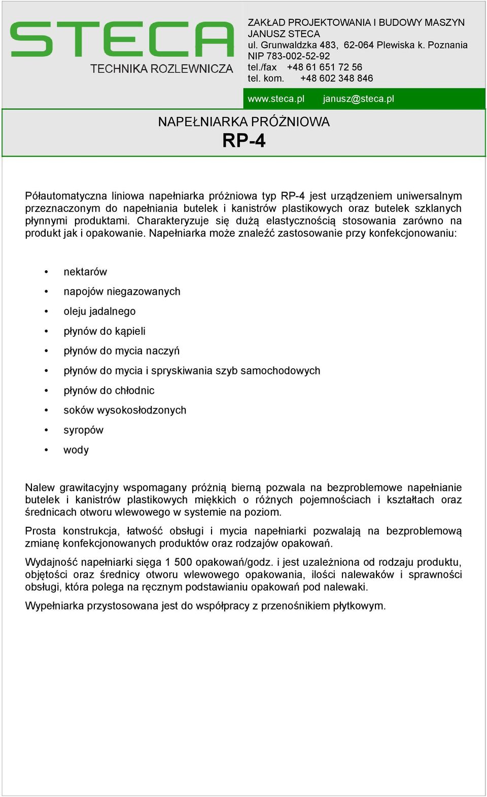 Napełniarka może znaleźć zastosowanie przy konfekcjonowaniu: nektarów napojów niegazowanych oleju jadalnego płynów do kąpieli płynów do mycia naczyń płynów do mycia i spryskiwania szyb samochodowych