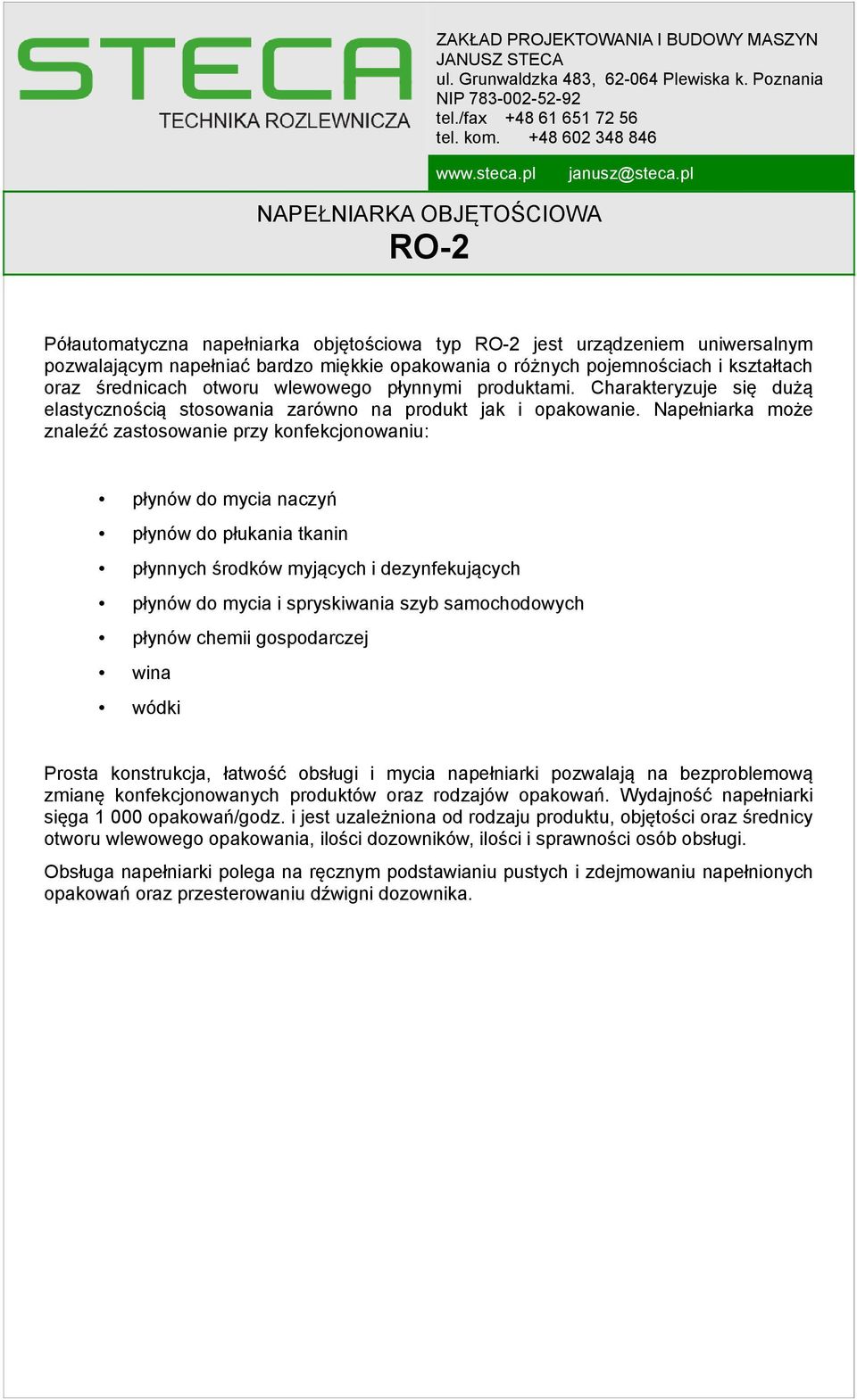 Napełniarka może znaleźć zastosowanie przy konfekcjonowaniu: płynów do mycia naczyń płynów do płukania tkanin płynnych środków myjących i dezynfekujących płynów do mycia i spryskiwania szyb