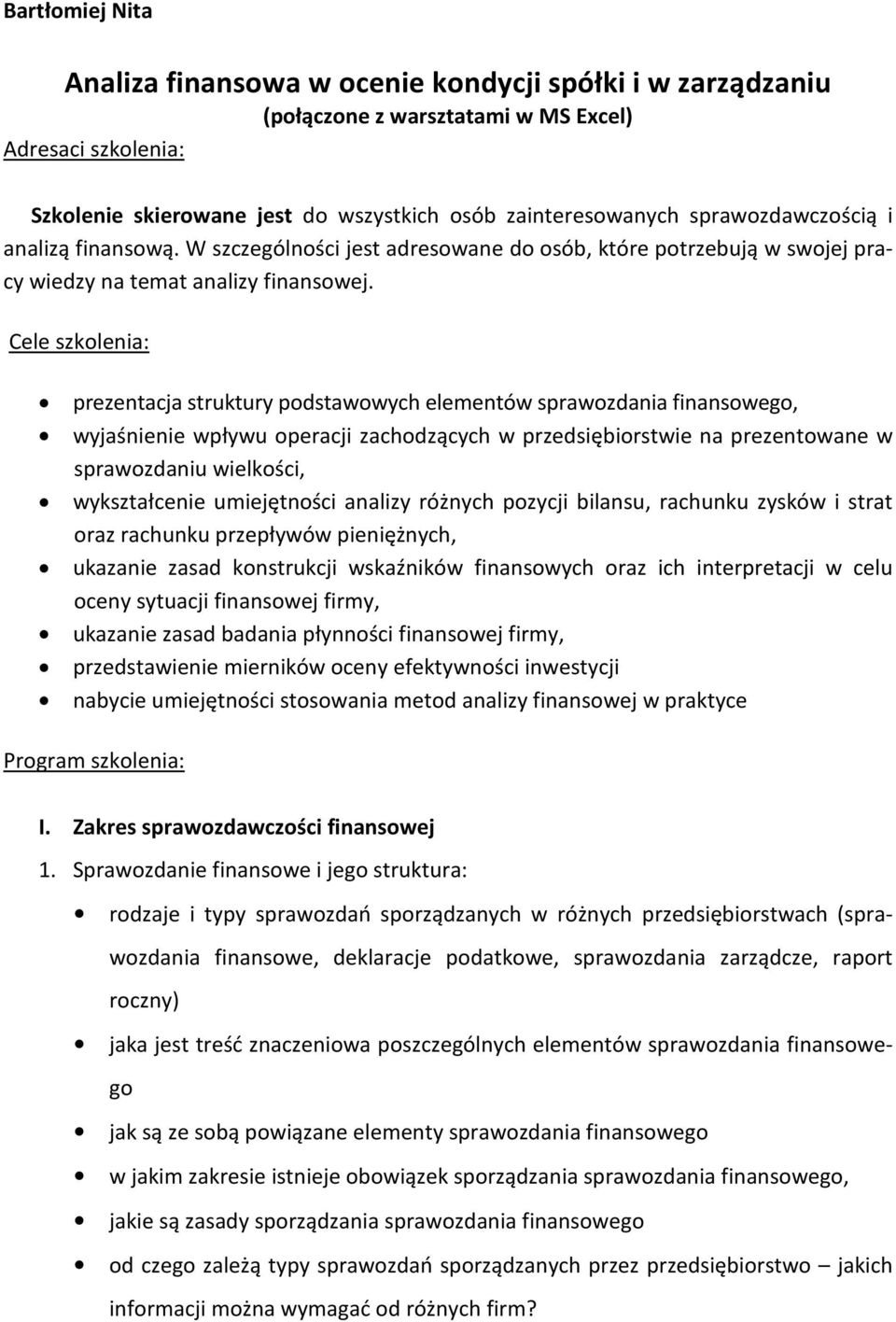 Cele szkolenia: prezentacja struktury podstawowych elementów sprawozdania finansowego, wyjaśnienie wpływu operacji zachodzących w przedsiębiorstwie na prezentowane w sprawozdaniu wielkości,
