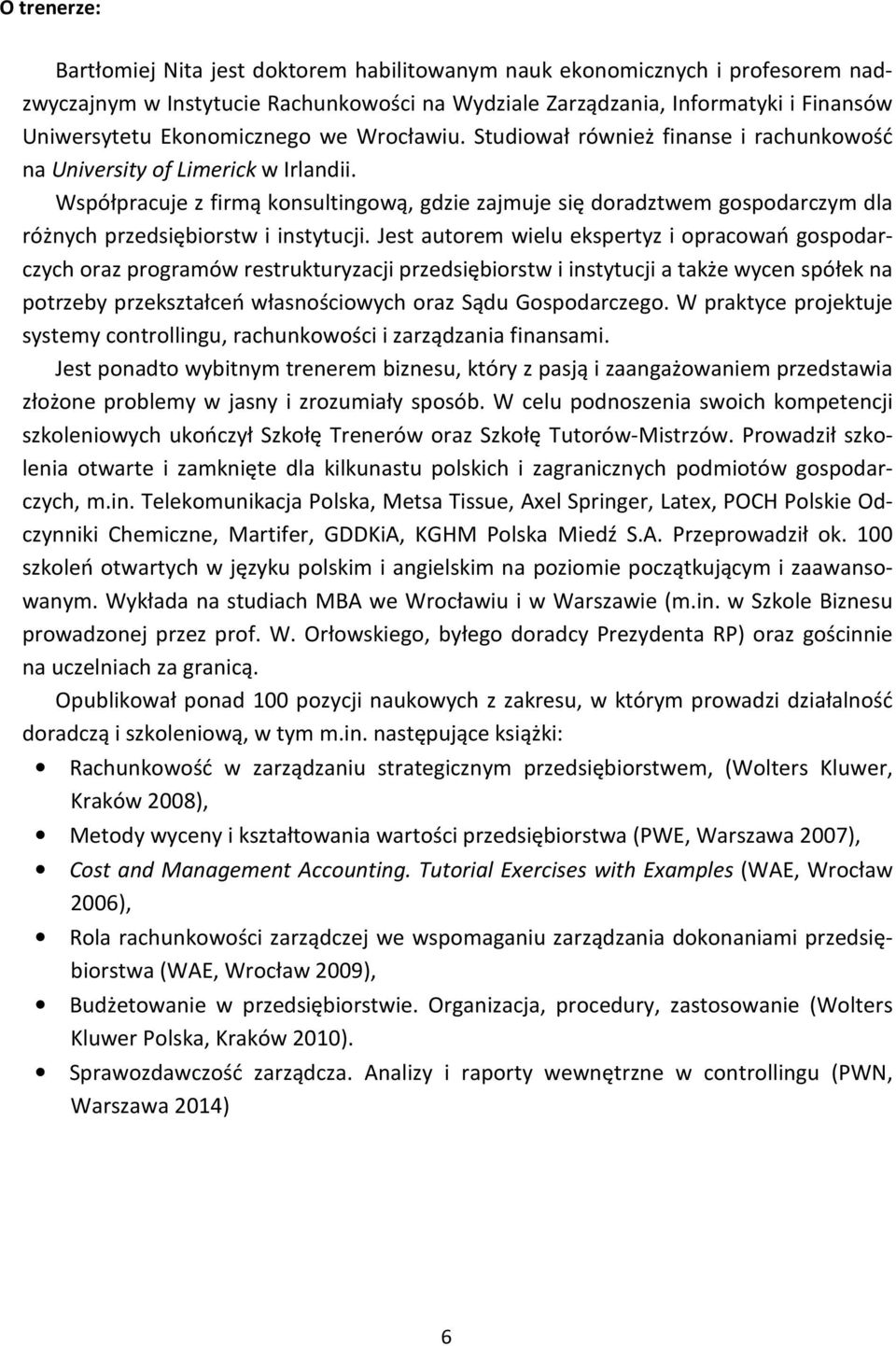 Współpracuje z firmą konsultingową, gdzie zajmuje się doradztwem gospodarczym dla różnych przedsiębiorstw i instytucji.