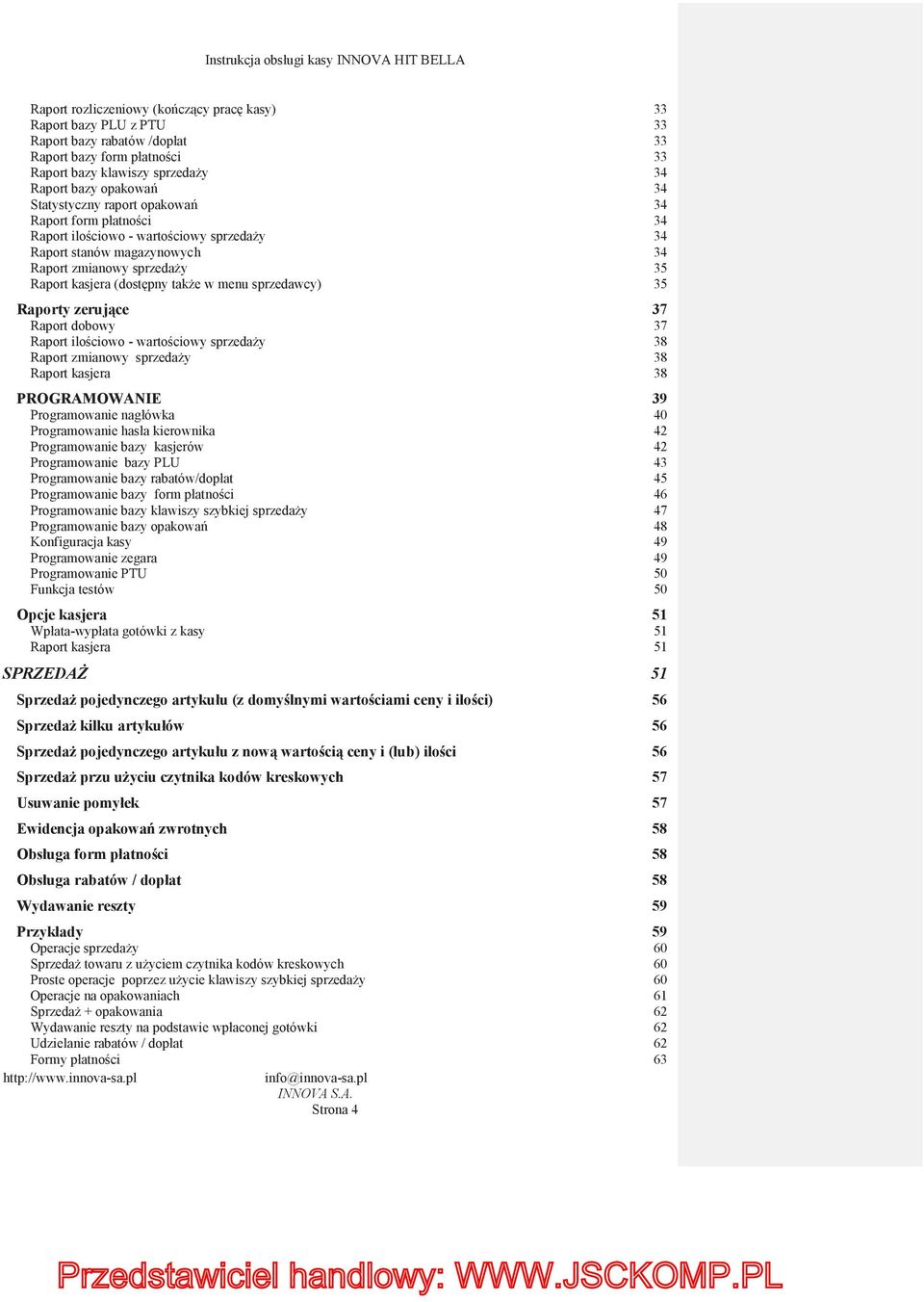 sprzedawcy) 35 Raporty zeruj ce 37 Raport dobowy 37 Raport ilo ciowo - warto ciowy sprzeda y 38 Raport zmianowy sprzeda y 38 Raport kasjera 38 PROGRAMOWANIE 39 Programowanie nagłówka 40 Programowanie