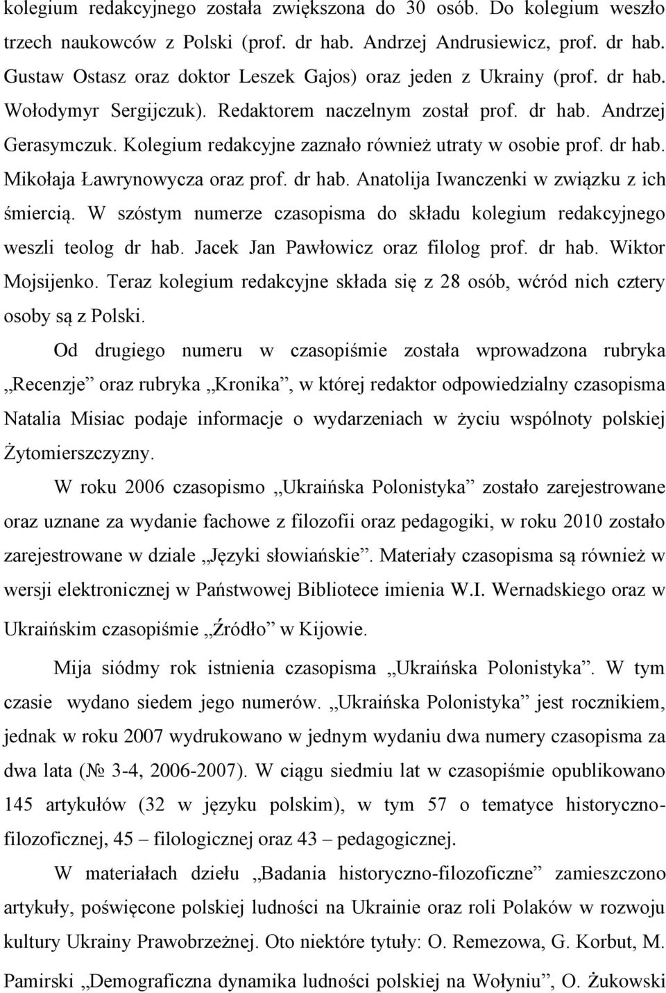 W szóstym numerze czasopisma do składu kolegium redakcyjnego weszli teolog dr hab. Jacek Jan Pawłowicz oraz filolog prof. dr hab. Wiktor Mojsijenko.