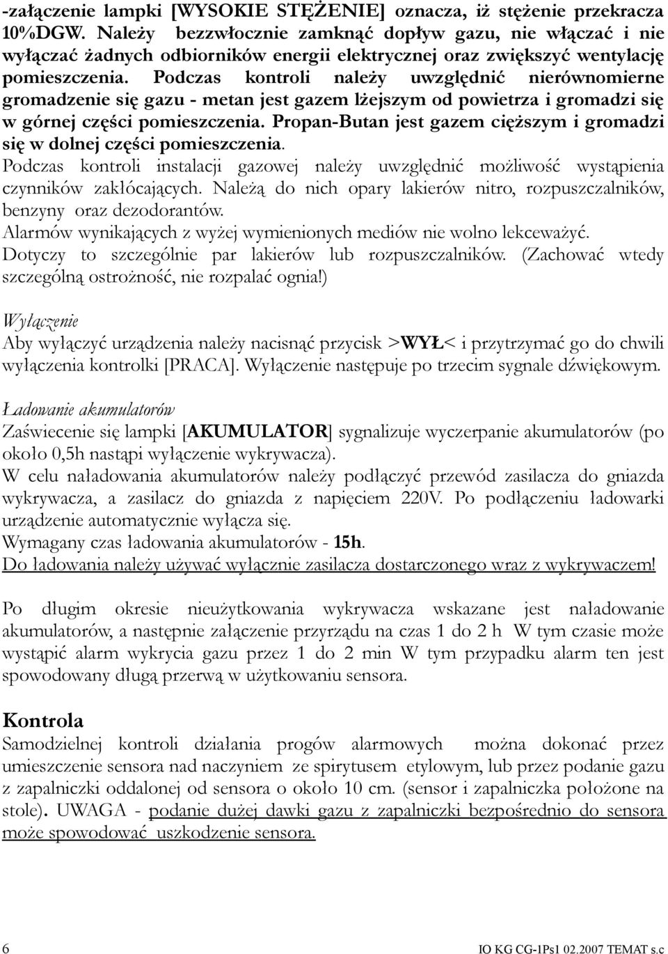 Podczas kontroli należy uwzględnić nierównomierne gromadzenie się gazu - metan jest gazem lżejszym od powietrza i gromadzi się w górnej części pomieszczenia.