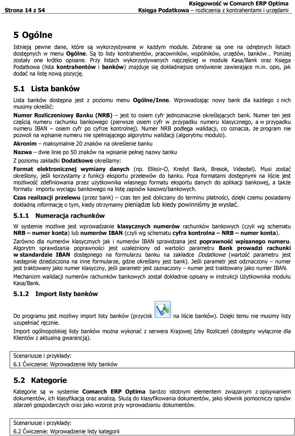 Przy listach wykorzystywanych najczęściej w module Kasa/Bank oraz Księga Podatkowa (lista kontrahentów i banków) znajduje się dokładniejsze omówienie zawierające m.in.