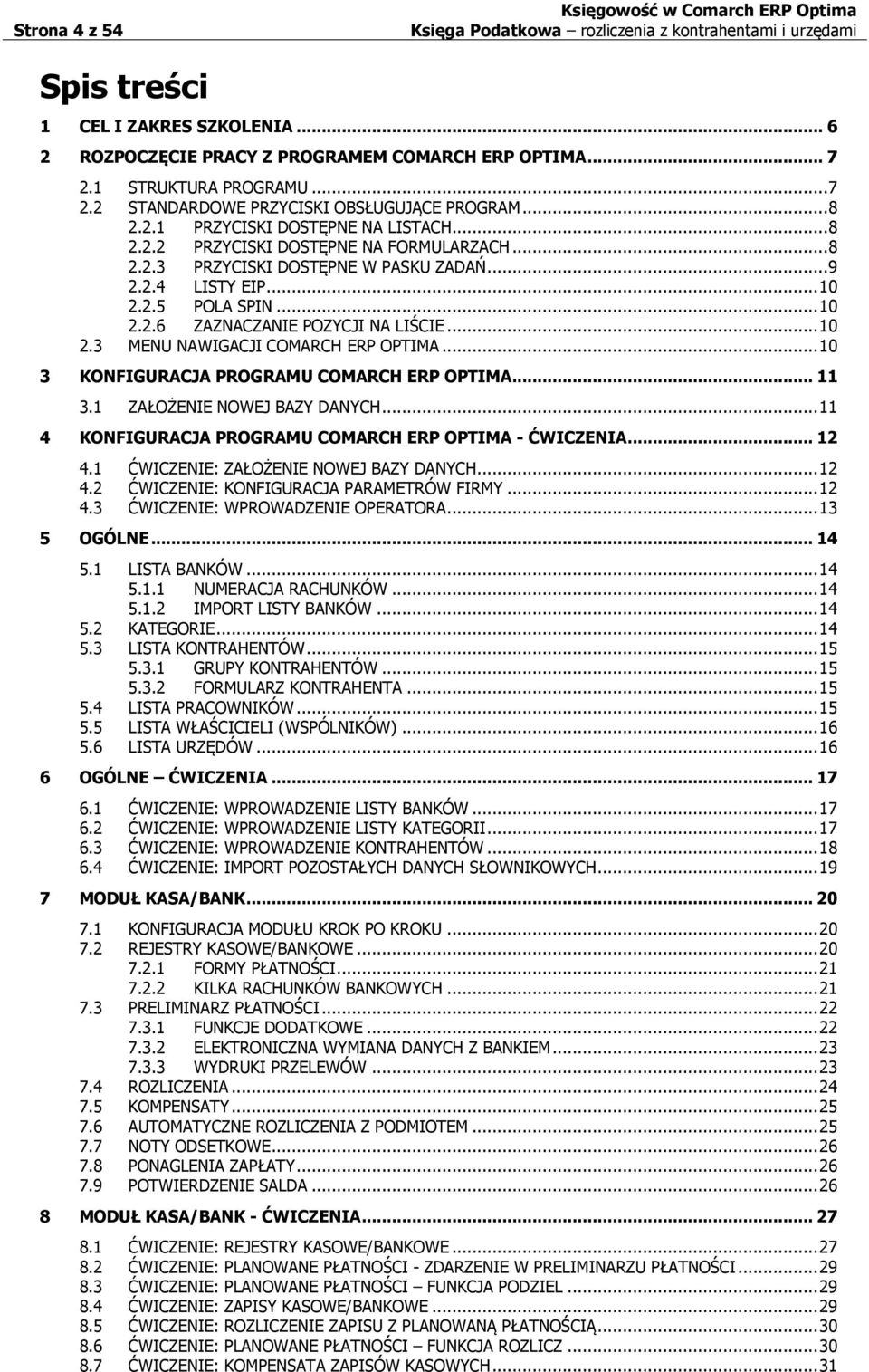 .. 10 3 KONFIGURACJA PROGRAMU COMARCH ERP OPTIMA... 11 3.1 ZAŁOŻENIE NOWEJ BAZY DANYCH... 11 4 KONFIGURACJA PROGRAMU COMARCH ERP OPTIMA - ĆWICZENIA... 12 4.1 ĆWICZENIE: ZAŁOŻENIE NOWEJ BAZY DANYCH.