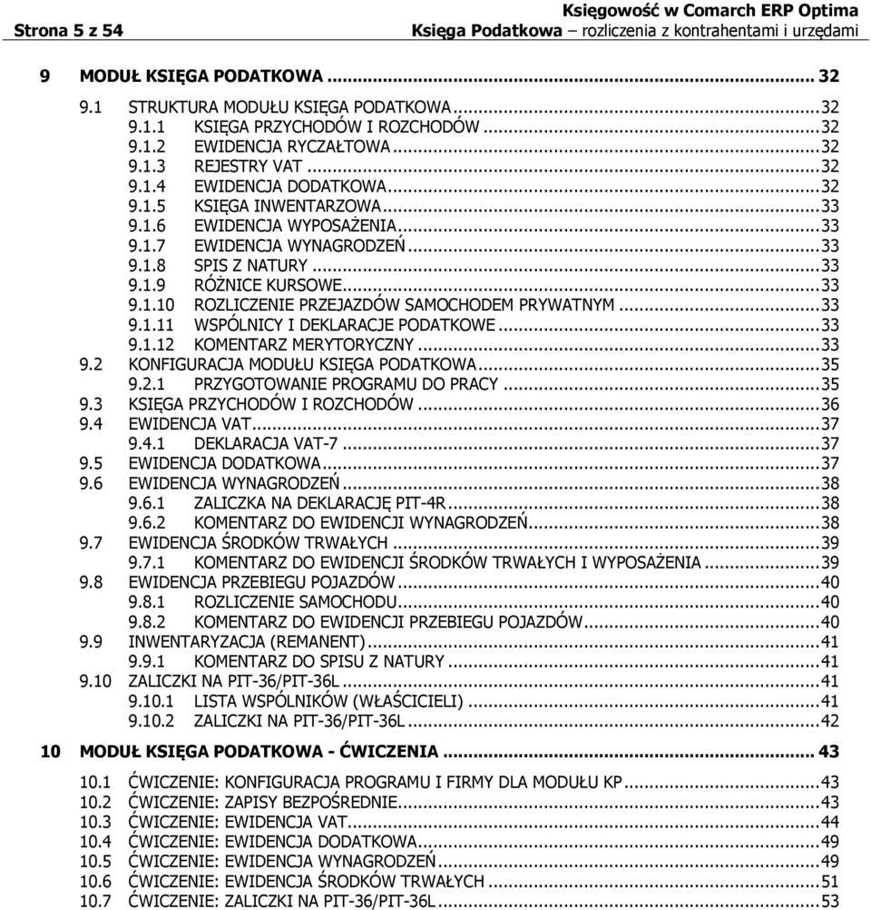 .. 33 9.1.11 WSPÓLNICY I DEKLARACJE PODATKOWE... 33 9.1.12 KOMENTARZ MERYTORYCZNY... 33 9.2 KONFIGURACJA MODUŁU KSIĘGA PODATKOWA... 35 9.2.1 PRZYGOTOWANIE PROGRAMU DO PRACY... 35 9.3 KSIĘGA PRZYCHODÓW I ROZCHODÓW.