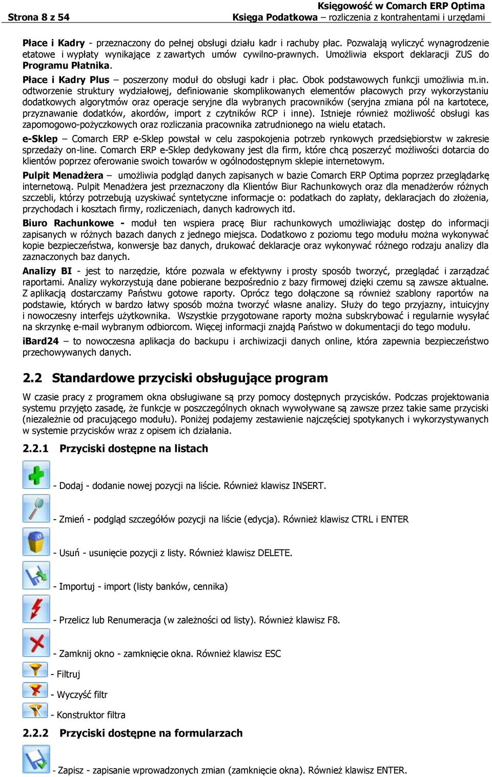 odtworzenie struktury wydziałowej, definiowanie skomplikowanych elementów płacowych przy wykorzystaniu dodatkowych algorytmów oraz operacje seryjne dla wybranych pracowników (seryjna zmiana pól na