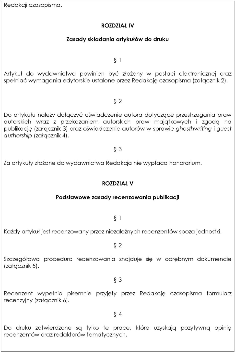 2). Do artykułu należy dołączyć oświadczenie autora dotyczące przestrzegania praw autorskich wraz z przekazaniem autorskich praw majątkowych i zgodą na publikację (załącznik 3) oraz oświadczenie