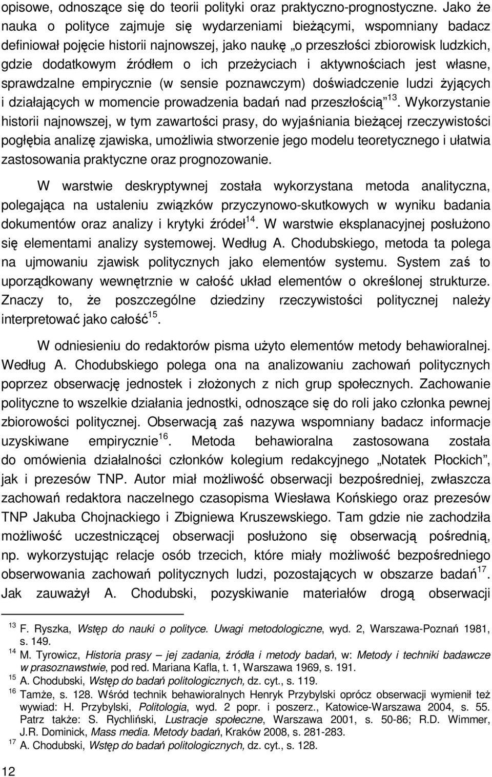 przeżyciach i aktywnościach jest własne, sprawdzalne empirycznie (w sensie poznawczym) doświadczenie ludzi żyjących i działających w momencie prowadzenia badań nad przeszłością 13.