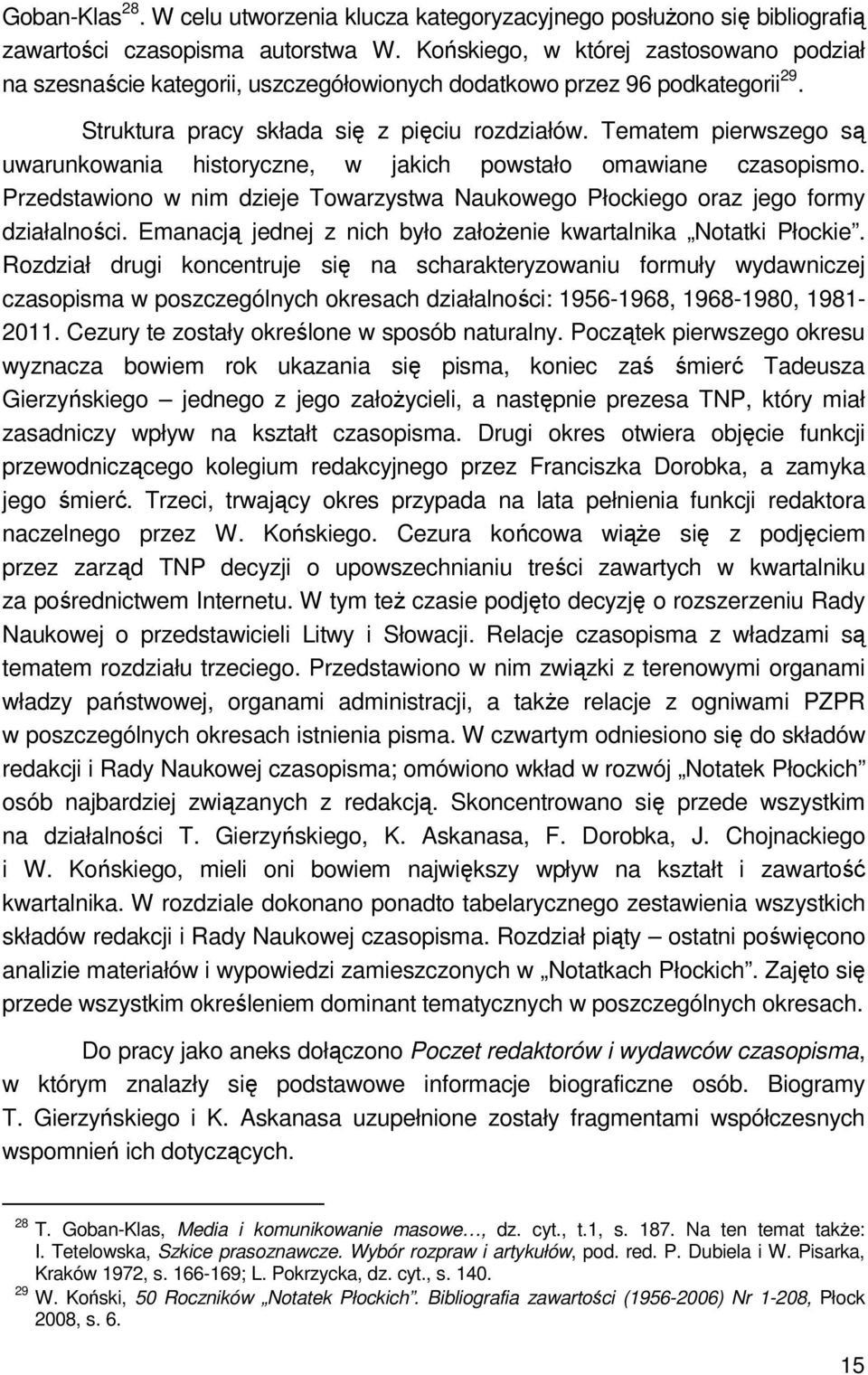 Tematem pierwszego są uwarunkowania historyczne, w jakich powstało omawiane czasopismo. Przedstawiono w nim dzieje Towarzystwa Naukowego Płockiego oraz jego formy działalności.