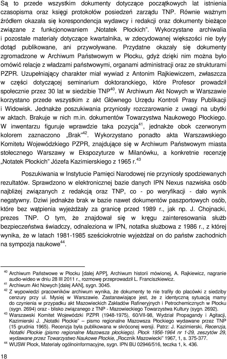 Wykorzystane archiwalia i pozostałe materiały dotyczące kwartalnika, w zdecydowanej większości nie były dotąd publikowane, ani przywoływane.