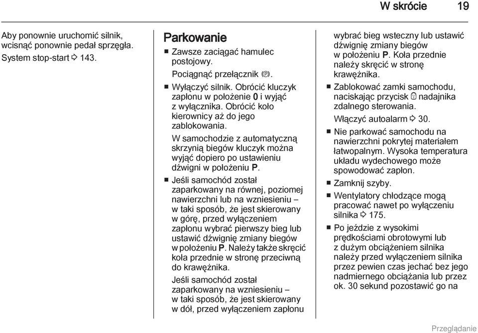 W samochodzie z automatyczną skrzynią biegów kluczyk można wyjąć dopiero po ustawieniu dźwigni w położeniu P.