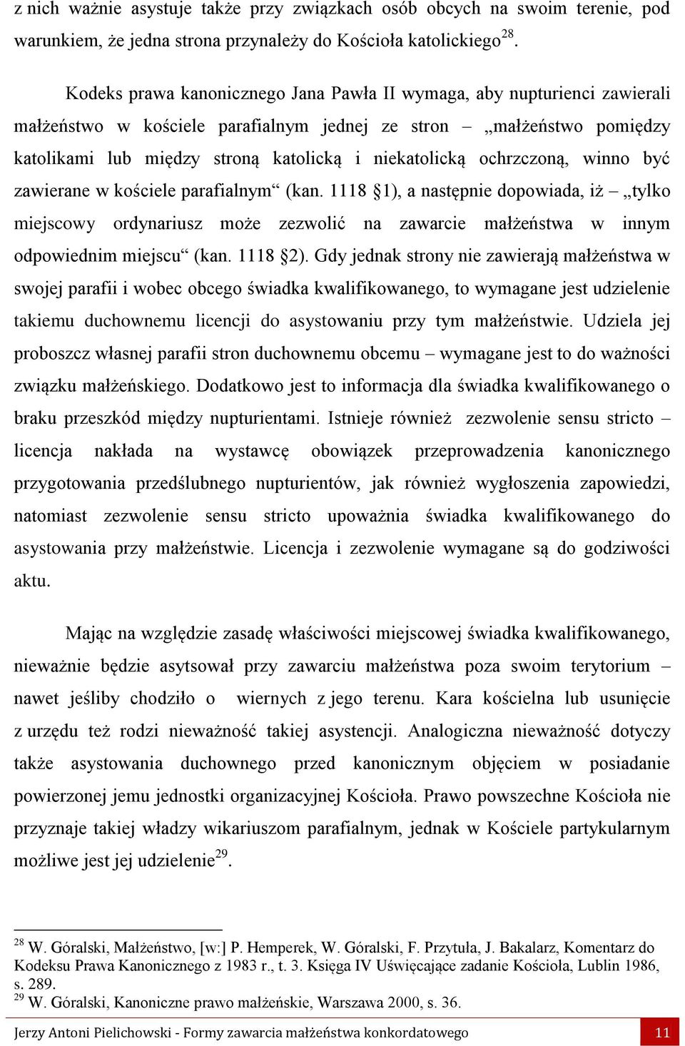 ochrzczoną, winno być zawierane w kościele parafialnym (kan. 1118 1), a następnie dopowiada, iż tylko miejscowy ordynariusz może zezwolić na zawarcie małżeństwa w innym odpowiednim miejscu (kan.