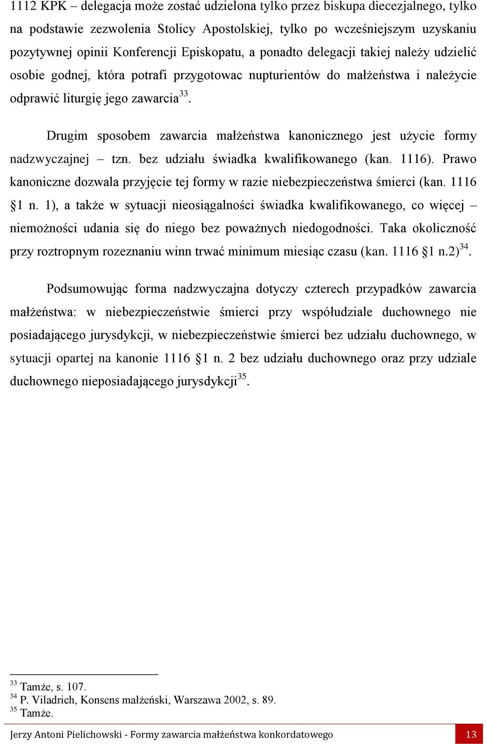 Drugim sposobem zawarcia małżeństwa kanonicznego jest użycie formy nadzwyczajnej tzn. bez udziału świadka kwalifikowanego (kan. 1116).