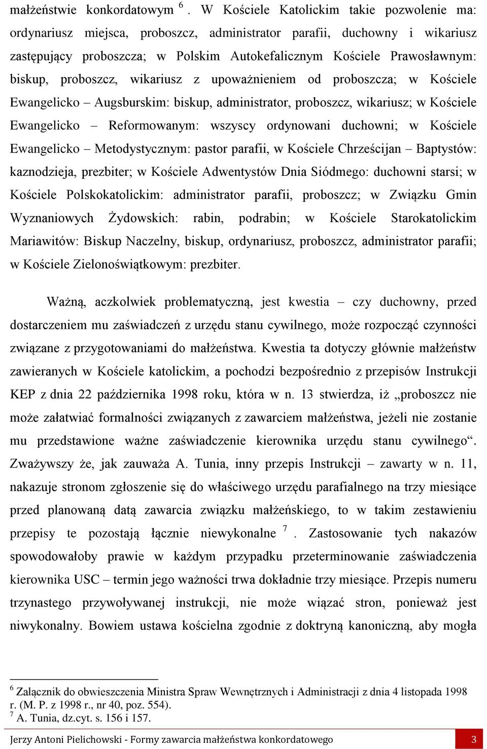 proboszcz, wikariusz z upoważnieniem od proboszcza; w Kościele Ewangelicko Augsburskim: biskup, administrator, proboszcz, wikariusz; w Kościele Ewangelicko Reformowanym: wszyscy ordynowani duchowni;