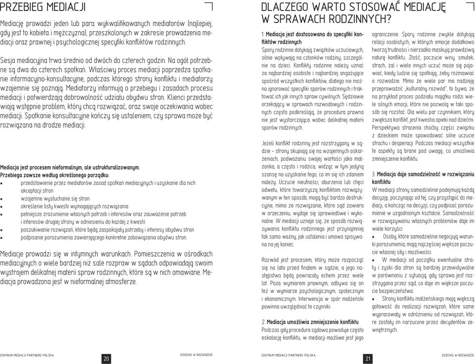 W³aściwy proces mediacji poprzedza spotkanie informacyjno-konsultacyjne, podczas którego strony konfliktu i mediatorzy wzajemnie siê poznaj¹.