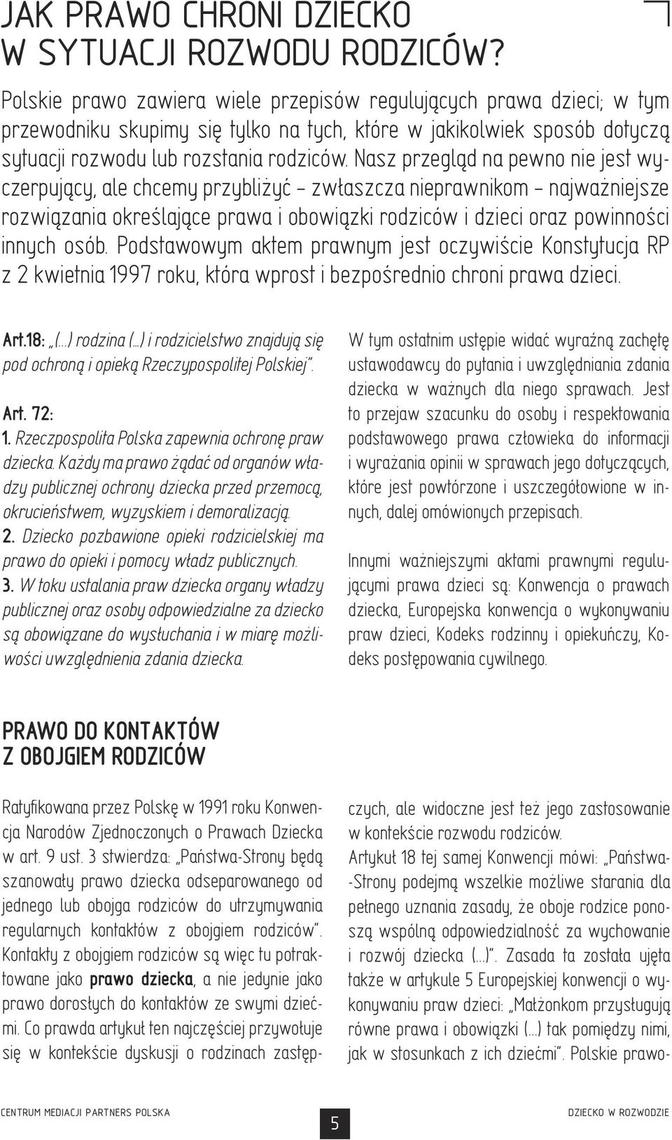 Nasz przegl¹d na pewno nie jest wyczerpuj¹cy, ale chcemy przybli yæ zw³aszcza nieprawnikom najwa niejsze rozwi¹zania określaj¹ce prawa i obowi¹zki rodziców i dzieci oraz powinności innych osób.