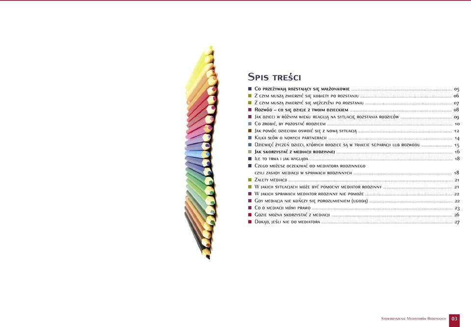 .. 10 JAK POMÓC DZIECIOM OSWOIĆ SIĘ Z NOWĄ SYTUACJĄ... 12 KILKA SŁÓW O NOWYCH PARTNERACH... 14 DZIEWIĘĆ ŻYCZEŃ DZIECI, KTÓRYCH RODZICE SĄ W TRAKCIE SEPARACJI LUB ROZWODU.