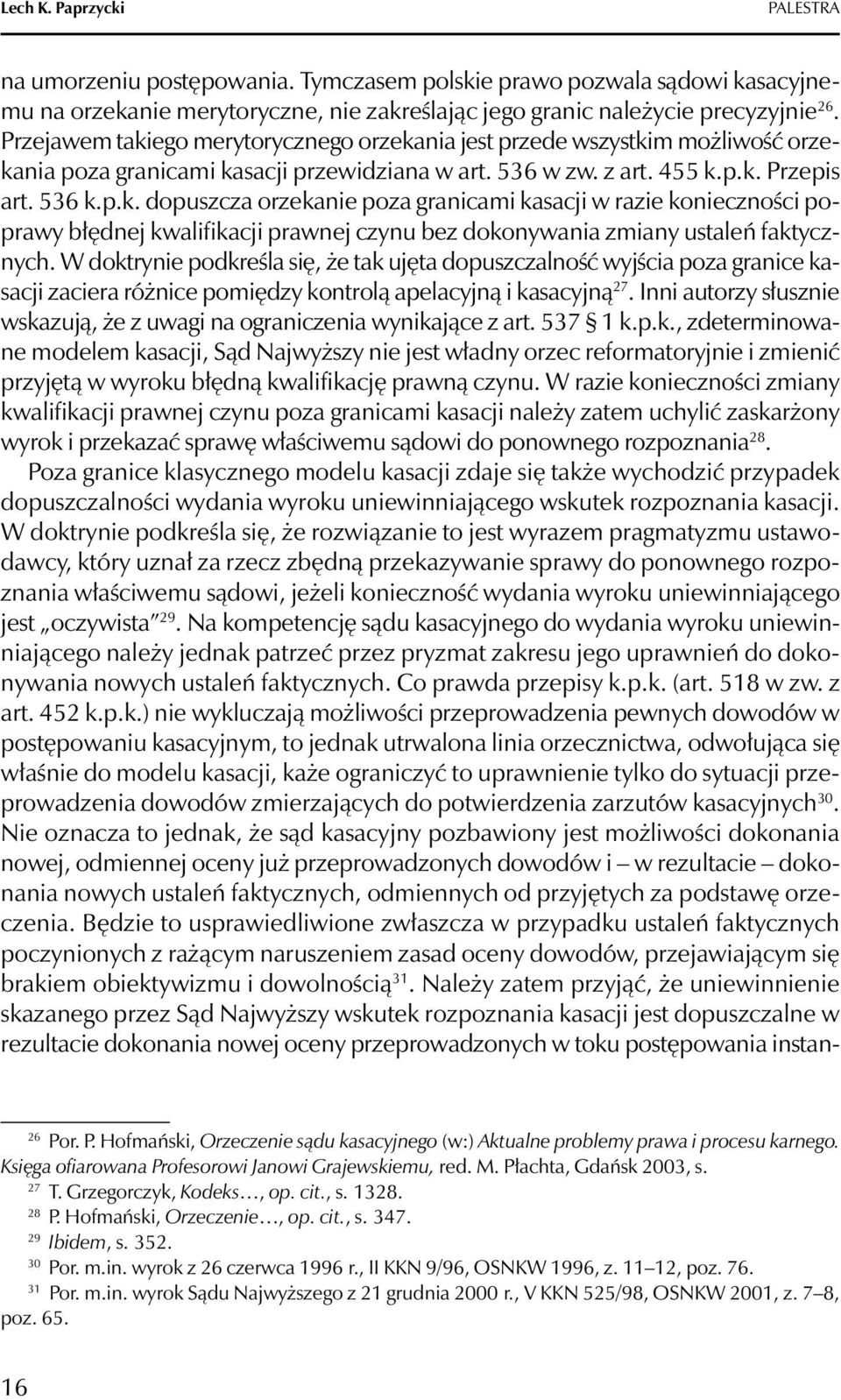 W doktrynie podkreśla się, że tak ujęta dopuszczalność wyjścia poza granice kasacji zaciera różnice pomiędzy kontrolą apelacyjną i kasacyjną 27.