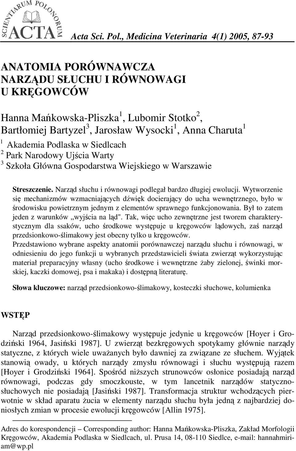 Charuta 11 l Akademia Podlaska w Siedlcach 2 Park Narodowy Ujścia Warty 3 Szkoła Główna Gospodarstwa Wiejskiego w Warszawie Streszczenie. Narząd słuchu i równowagi podlegał bardzo długiej ewolucji.
