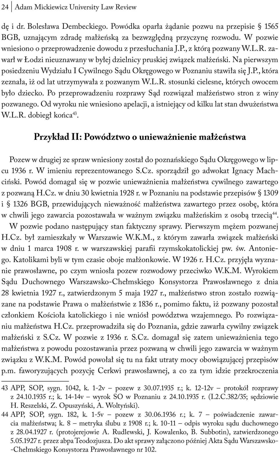 Na pierwszym posiedzeniu Wydziału I Cywilnego Sądu Okręgowego w Poznaniu stawiła się J.P., która zeznała, iż od lat utrzymywała z pozwanym W.L.R. stosunki cielesne, których owocem było dziecko.