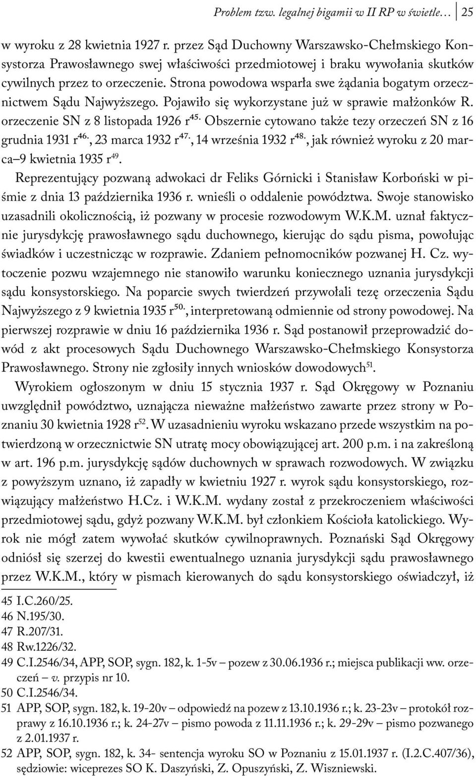 Strona powodowa wsparła swe żądania bogatym orzecznictwem Sądu Najwyższego. Pojawiło się wykorzystane już w sprawie małżonków R. orzeczenie SN z 8 listopada 1926 r45.