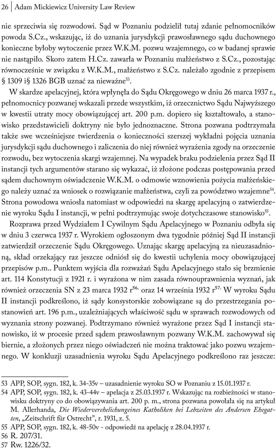 zawarła w Poznaniu małżeństwo z S.Cz., pozostając równocześnie w związku z W.K.M., małżeństwo z S.Cz. należało zgodnie z przepisem 1309 i 1326 BGB uznać za nieważne 53.