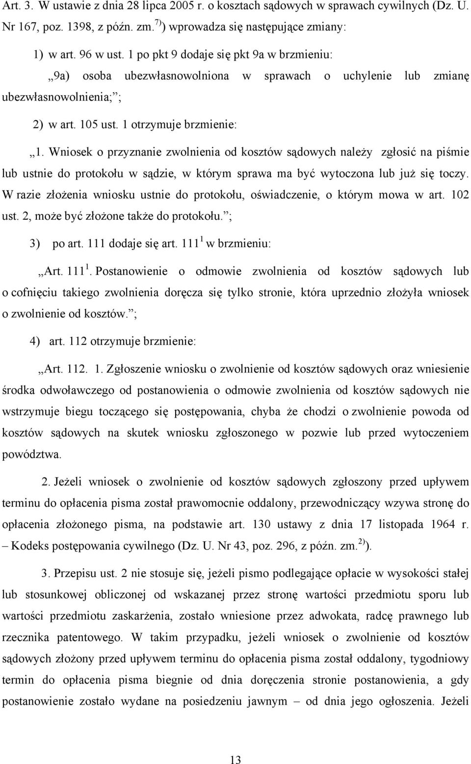 Wniosek o przyznanie zwolnienia od kosztów sądowych należy zgłosić na piśmie lub ustnie do protokołu w sądzie, w którym sprawa ma być wytoczona lub już się toczy.