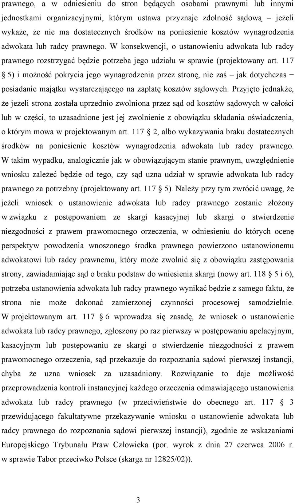 117 5) i możność pokrycia jego wynagrodzenia przez stronę, nie zaś jak dotychczas posiadanie majątku wystarczającego na zapłatę kosztów sądowych.