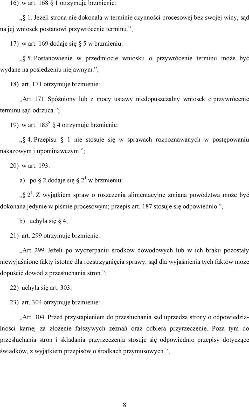 otrzymuje brzmienie: Art. 171. Spóźniony lub z mocy ustawy niedopuszczalny wniosek o przywrócenie terminu sąd odrzuca. ; 19) w art. 183 8 4 otrzymuje brzmienie: 4.