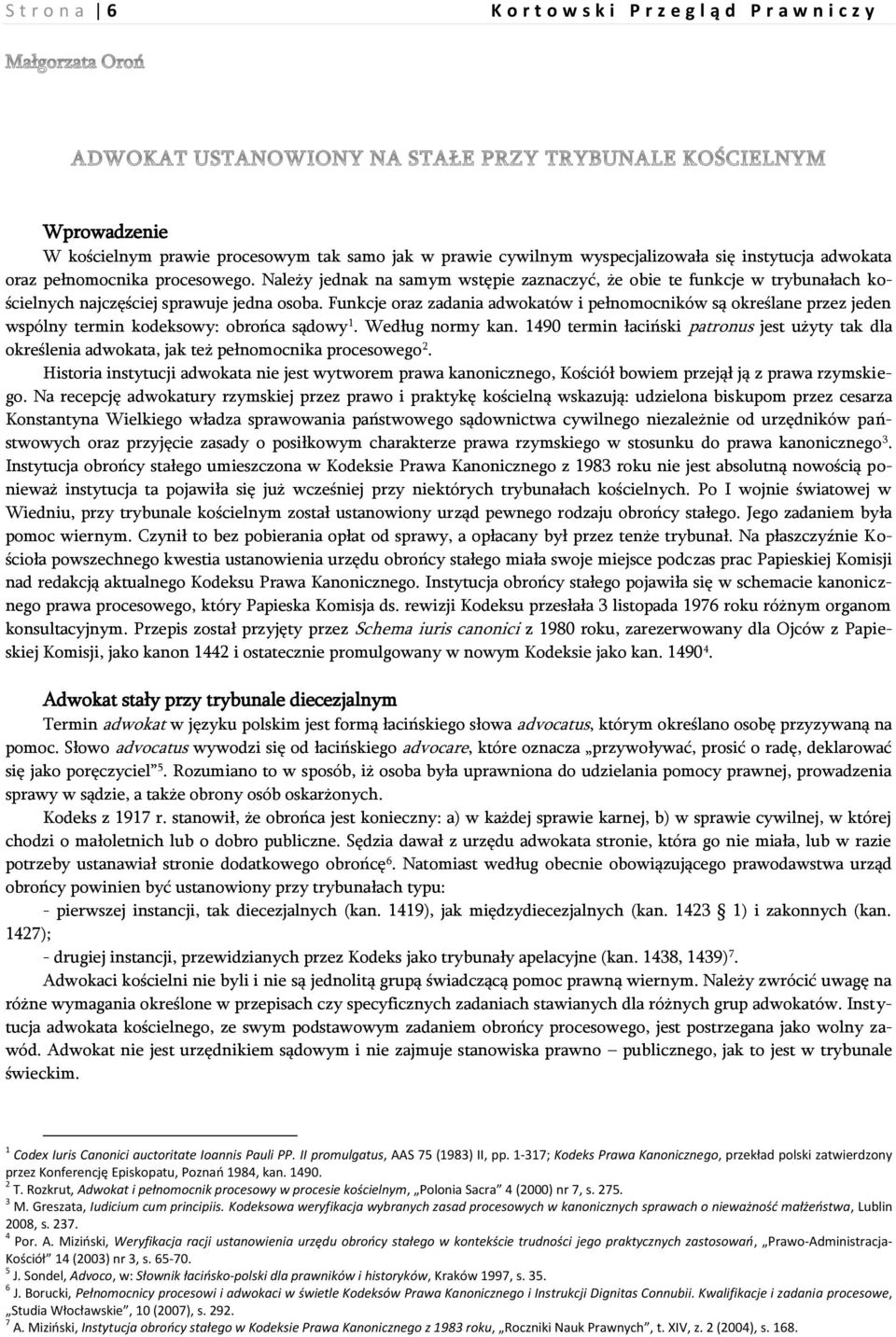 Funkcje oraz zadania adwokatów i pełnomocników są określane przez jeden wspólny termin kodeksowy: obrońca sądowy 1. Według normy kan.