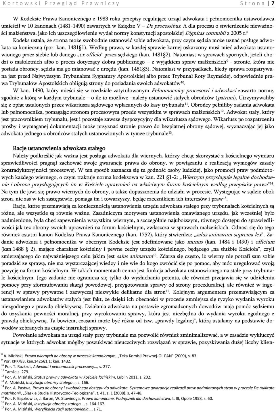 8 Kodeks ustala, że strona może swobodnie ustanowić sobie adwokata, przy czym sędzia może uznać posługę adwokata za konieczną (por. kan. 1481 1).