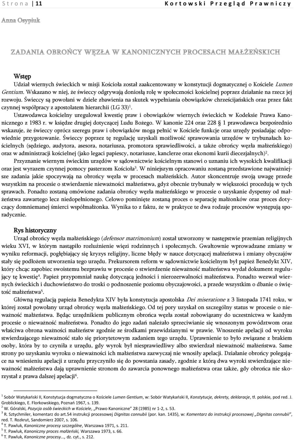 Świeccy są powołani w dziele zbawienia na skutek wypełniania obowiązków chrześcijańskich oraz przez fakt czynnej współpracy z apostolatem hierarchii (LG 33) 1.