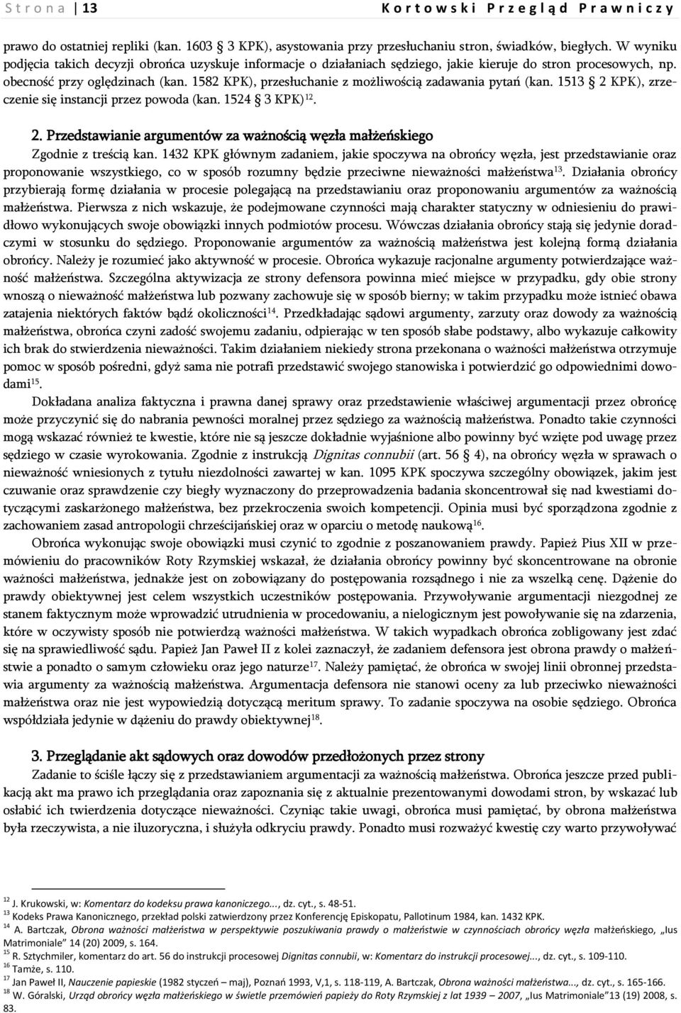 1582 KPK), przesłuchanie z możliwością zadawania pytań (kan. 1513 2 KPK), zrzeczenie się instancji przez powoda (kan. 1524 3 KPK) 12. 2. Przedstawianie argumentów za ważnością węzła małżeńskiego Zgodnie z treścią kan.