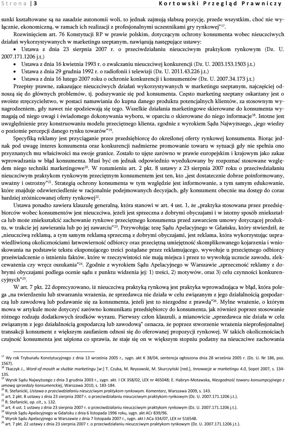 76 Konstytucji RP w prawie polskim, dotyczącym ochrony konsumenta wobec nieuczciwych działań wykorzystywanych w marketingu szeptanym, nawiązują następujące ustawy: Ustawa z dnia 23 sierpnia 2007 r.