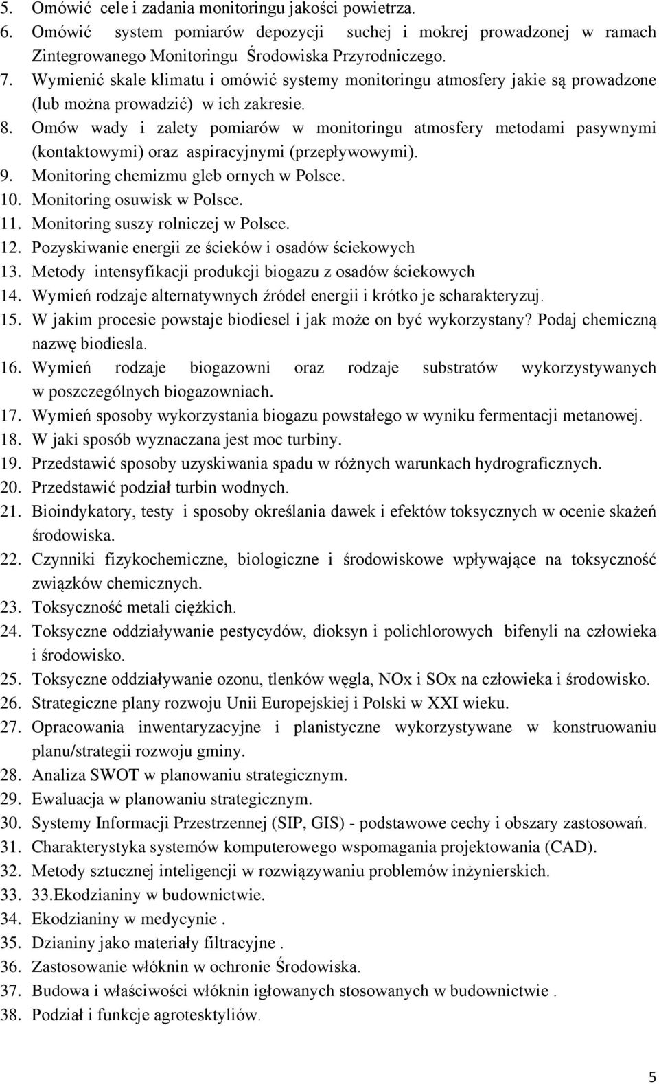 Omów wady i zalety pomiarów w monitoringu atmosfery metodami pasywnymi (kontaktowymi) oraz aspiracyjnymi (przepływowymi). 9. Monitoring chemizmu gleb ornych w Polsce. 10. Monitoring osuwisk w Polsce.