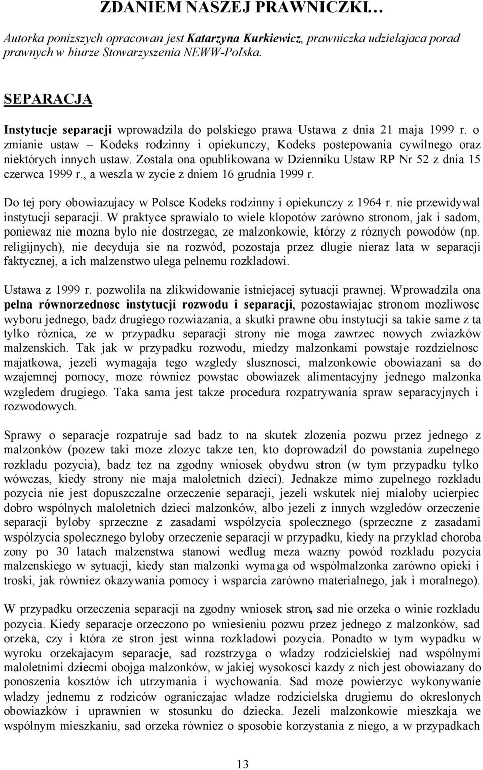 Zostala ona opublikowana w Dzienniku Ustaw RP Nr 52 z dnia 15 czerwca 1999 r., a weszla w zycie z dniem 16 grudnia 1999 r. Do tej pory obowiazujacy w Polsce Kodeks rodzinny i opiekunczy z 1964 r.