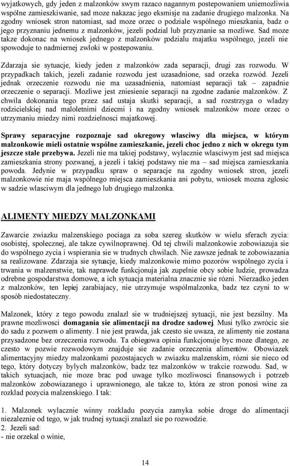 Sad moze takze dokonac na wniosek jednego z malzonków podzialu majatku wspólnego, jezeli nie spowoduje to nadmiernej zwloki w postepowaniu.