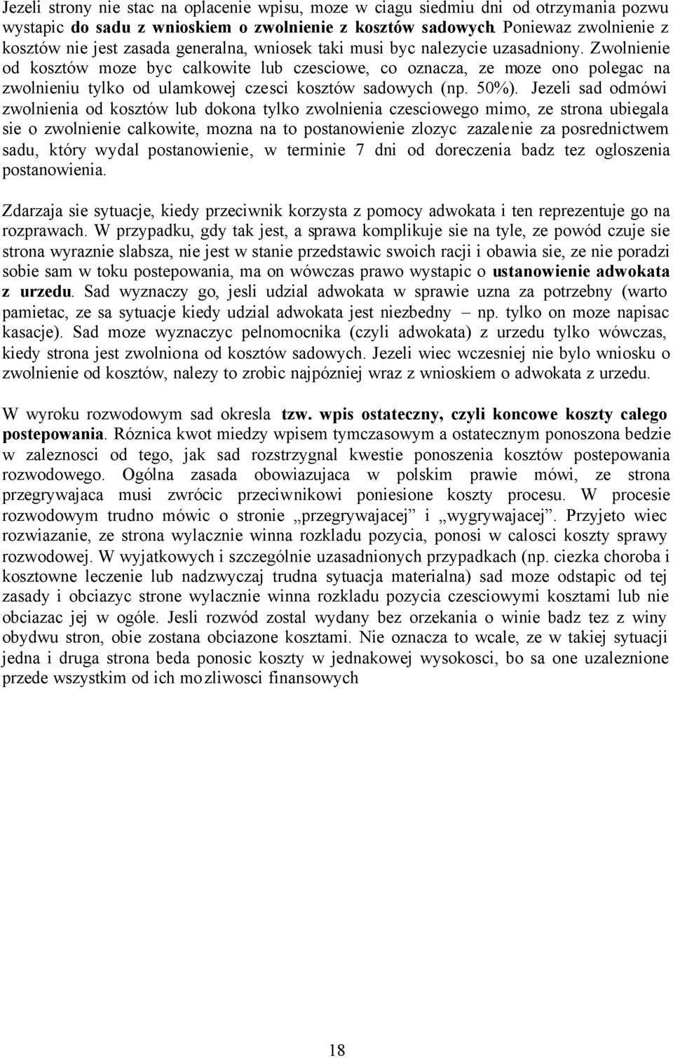 Zwolnienie od kosztów moze byc calkowite lub czesciowe, co oznacza, ze moze ono polegac na zwolnieniu tylko od ulamkowej czesci kosztów sadowych (np. 50%).