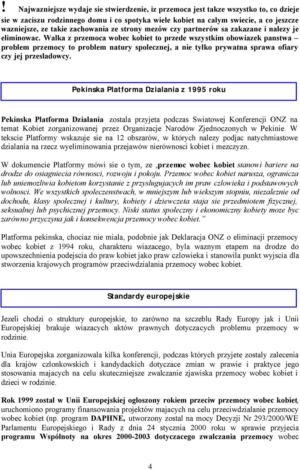 Walka z przemoca wobec kobiet to przede wszystkim obowiazek panstwa problem przemocy to problem natury spolecznej, a nie tylko prywatna sprawa ofiary czy jej przesladowcy.