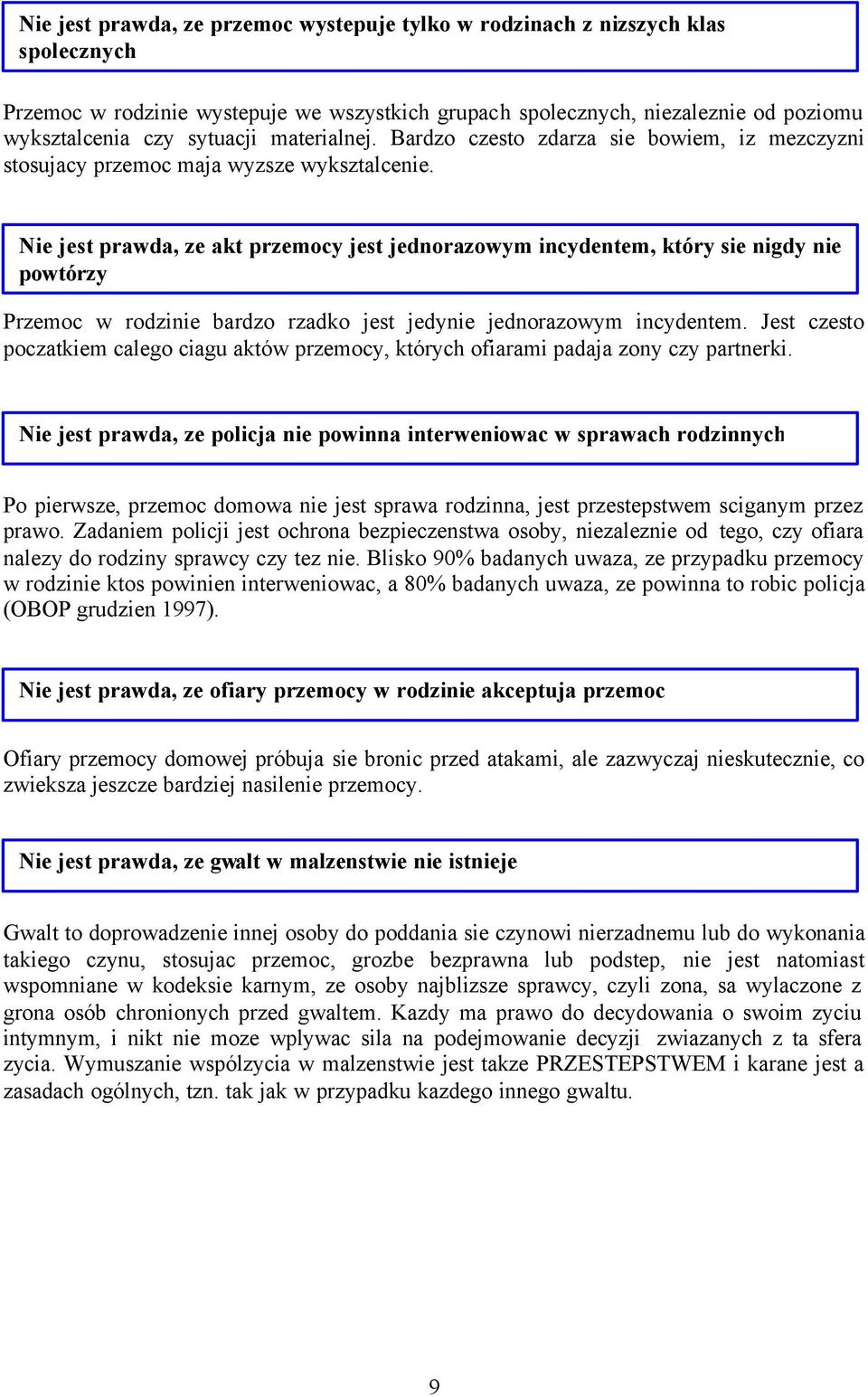 Nie jest prawda, ze akt przemocy jest jednorazowym incydentem, który sie nigdy nie powtórzy Przemoc w rodzinie bardzo rzadko jest jedynie jednorazowym incydentem.