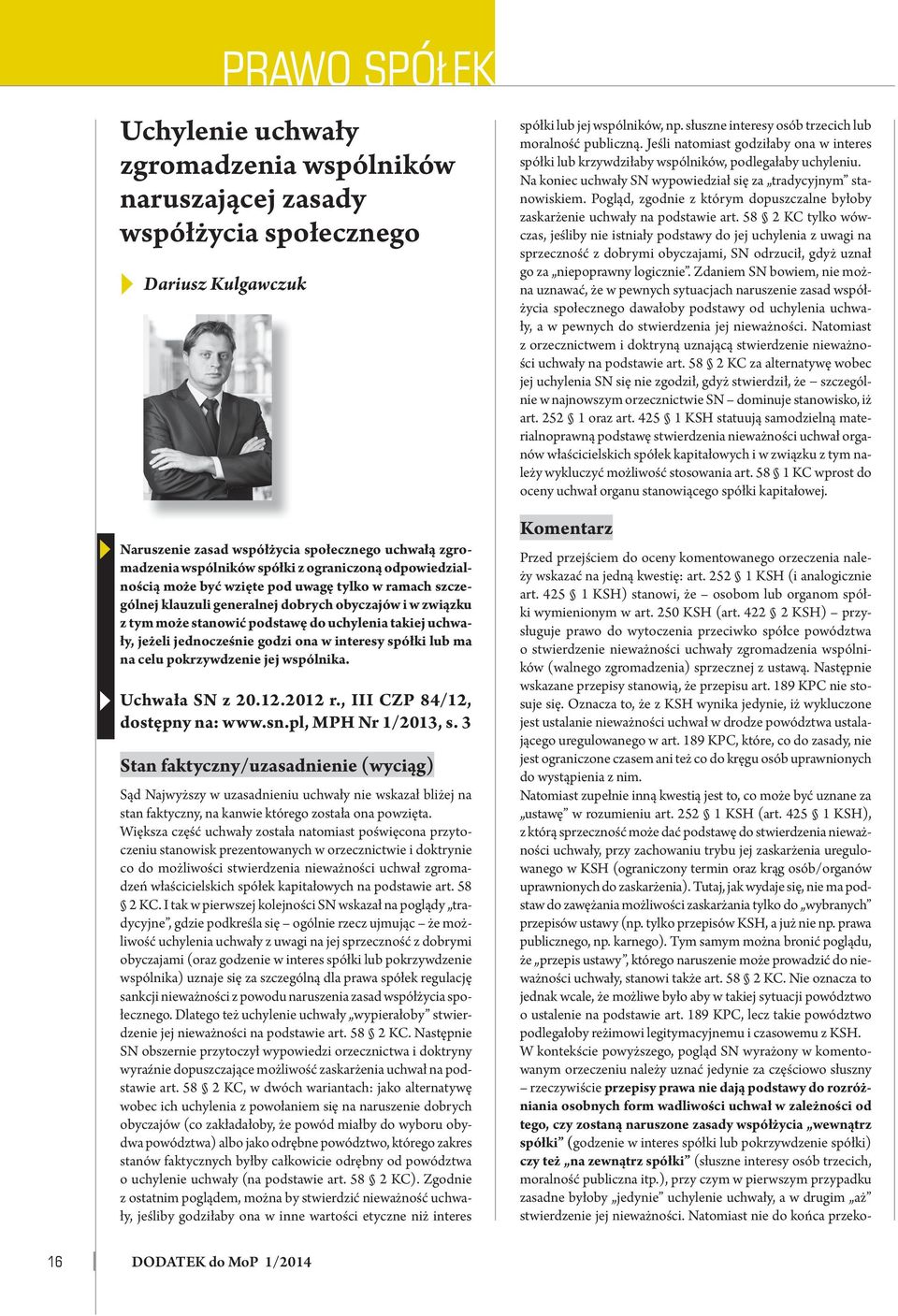 uchwały, jeżeli jednocześnie godzi ona w interesy spółki lub ma na celu pokrzywdzenie jej wspólnika. SN z 20.12.2012 r., III CZP 84/12, dostępny na: www.sn.pl, MPH Nr 1/2013, s.