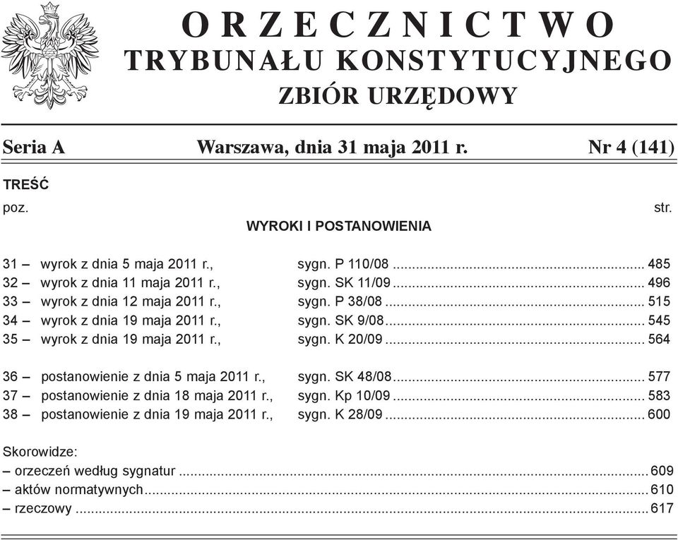 .. 515 34 wyrok z dnia 19 maja 2011 r., sygn. SK 9/08... 545 35 wyrok z dnia 19 maja 2011 r., sygn. K 20/09... 564 36 postanowienie z dnia 5 maja 2011 r., sygn. SK 48/08.