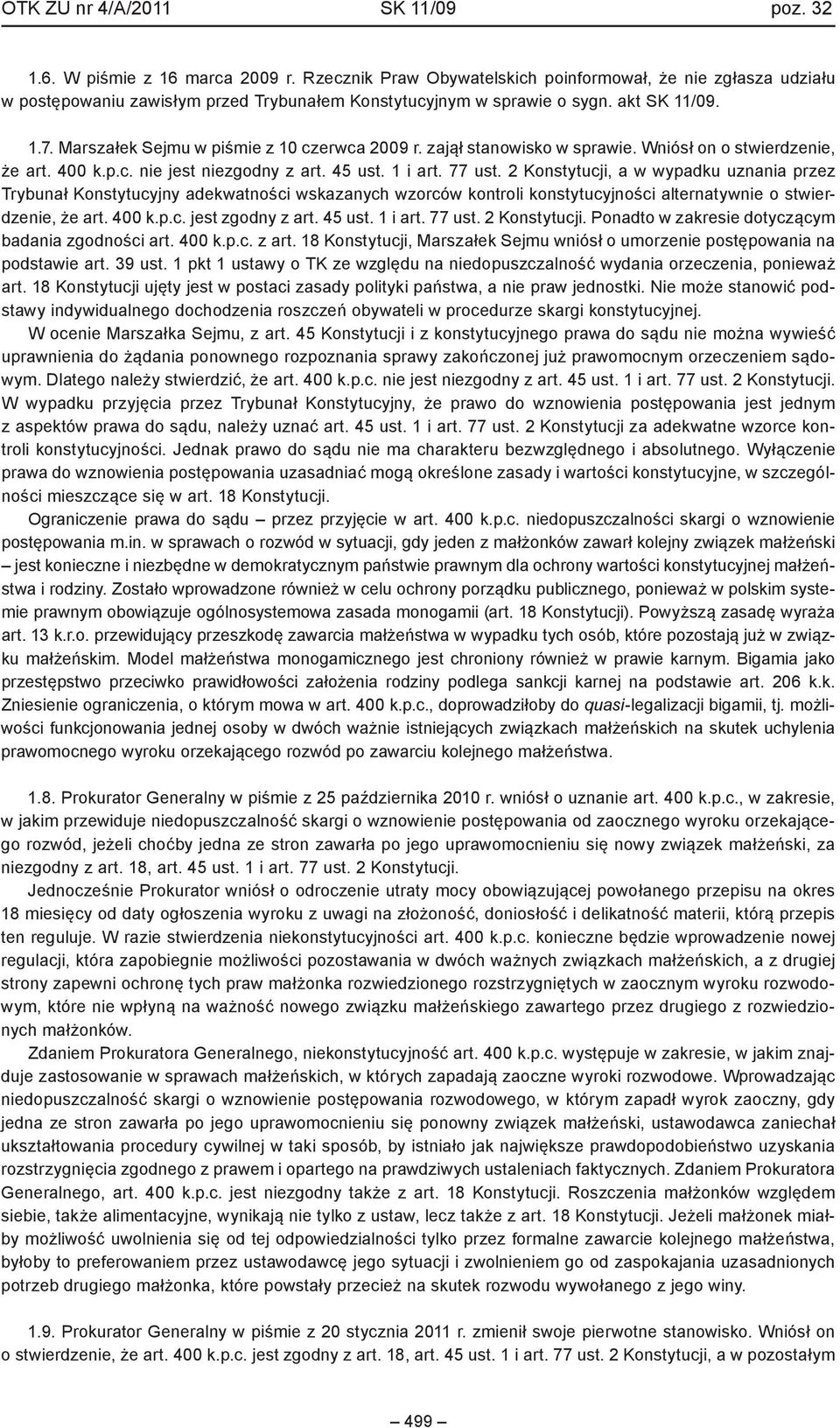 Marszałek Sejmu w piśmie z 10 czerwca 2009 r. zajął stanowisko w sprawie. Wniósł on o stwierdzenie, że art. 400 k.p.c. nie jest niezgodny z art. 45 ust. 1 i art. 77 ust.