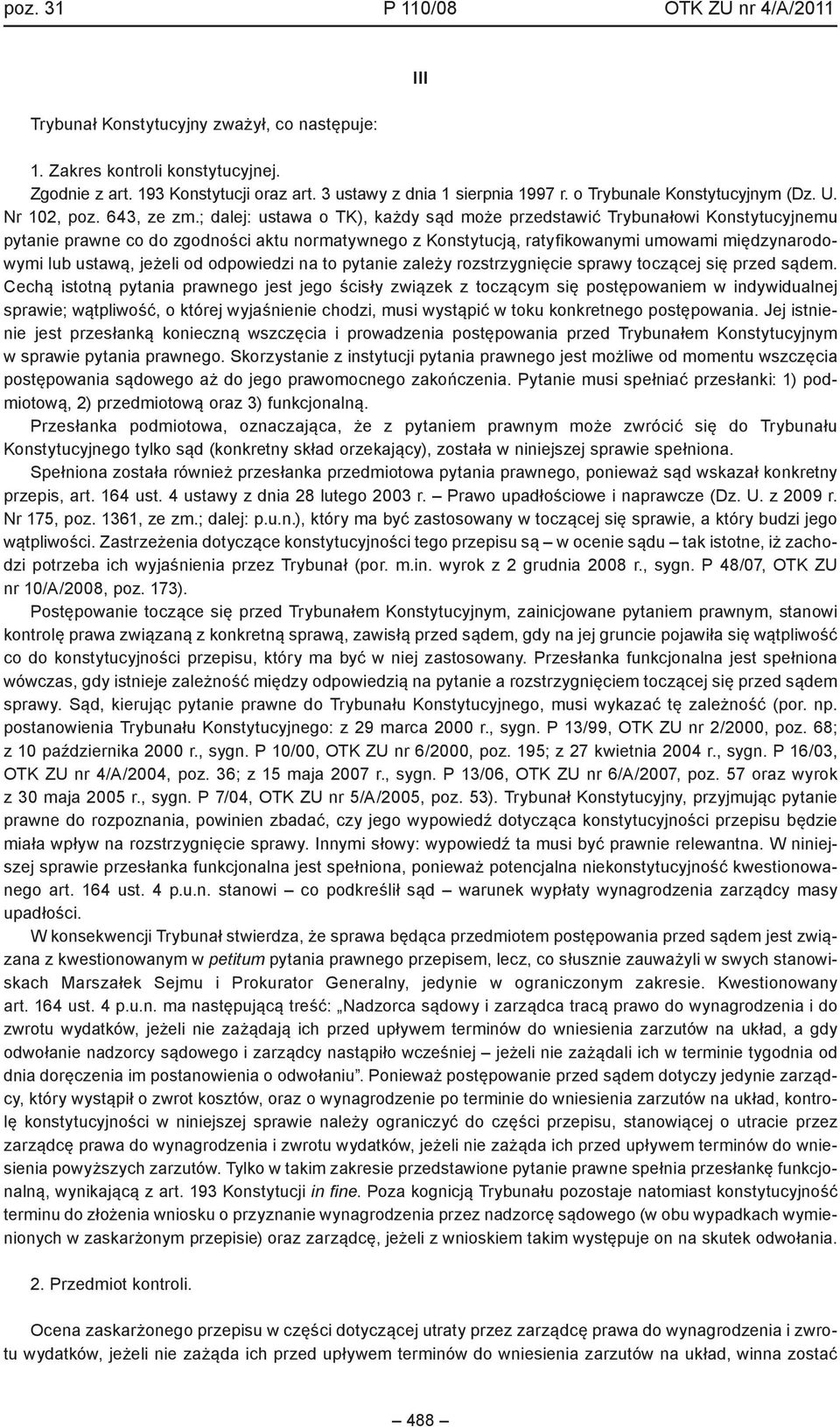 ; dalej: ustawa o TK), każdy sąd może przedstawić Trybunałowi Konstytucyjnemu pytanie prawne co do zgodności aktu normatywnego z Konstytucją, ratyfikowanymi umowami międzynarodowymi lub ustawą,