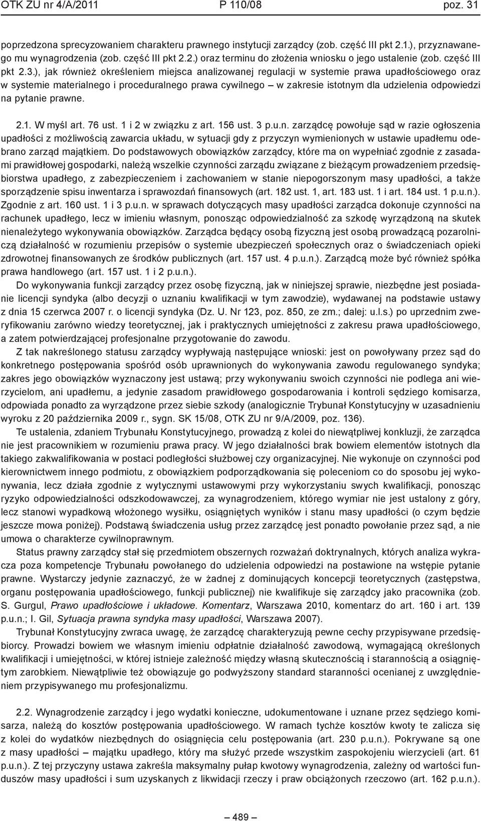 ), jak również określeniem miejsca analizowanej regulacji w systemie prawa upadłościowego oraz w systemie materialnego i proceduralnego prawa cywilnego w zakresie istotnym dla udzielenia odpowiedzi