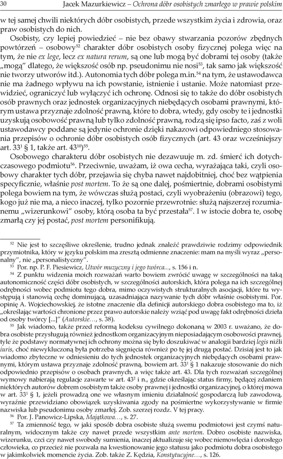 one lub mogą być dobrami tej osoby (także mogą dlatego, że większość osób np. pseudonimu nie nosi 53, tak samo jak większość nie tworzy utworów itd.). Autonomia tych dóbr polega m.in.