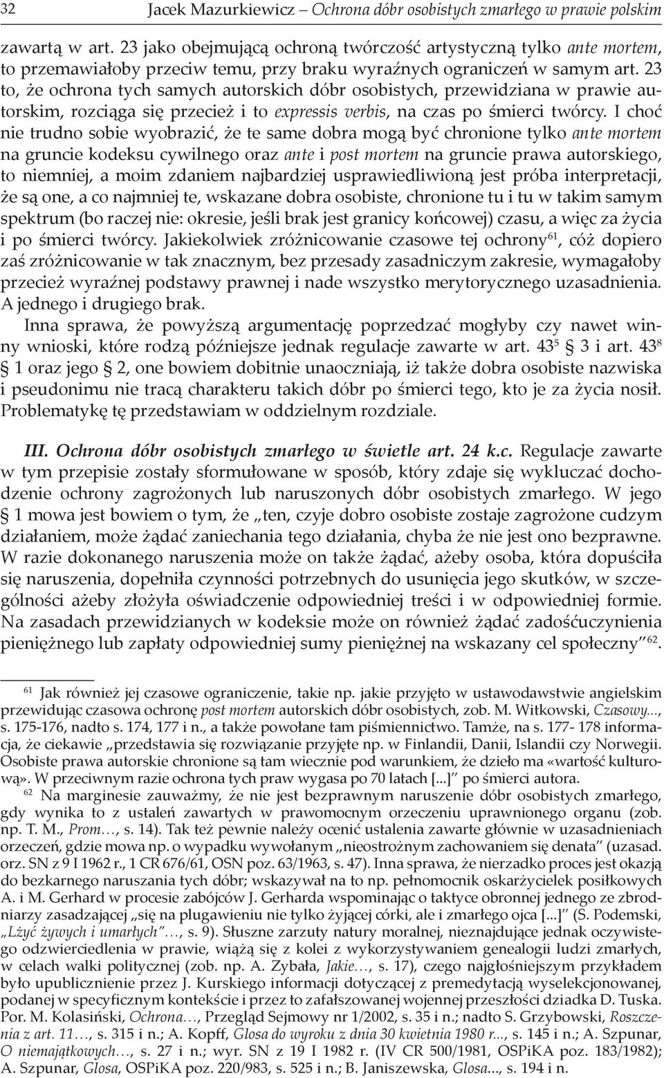 23 to, że ochrona tych samych autorskich dóbr osobistych, przewidziana w prawie autorskim, rozciąga się przecież i to expressis verbis, na czas po śmierci twórcy.